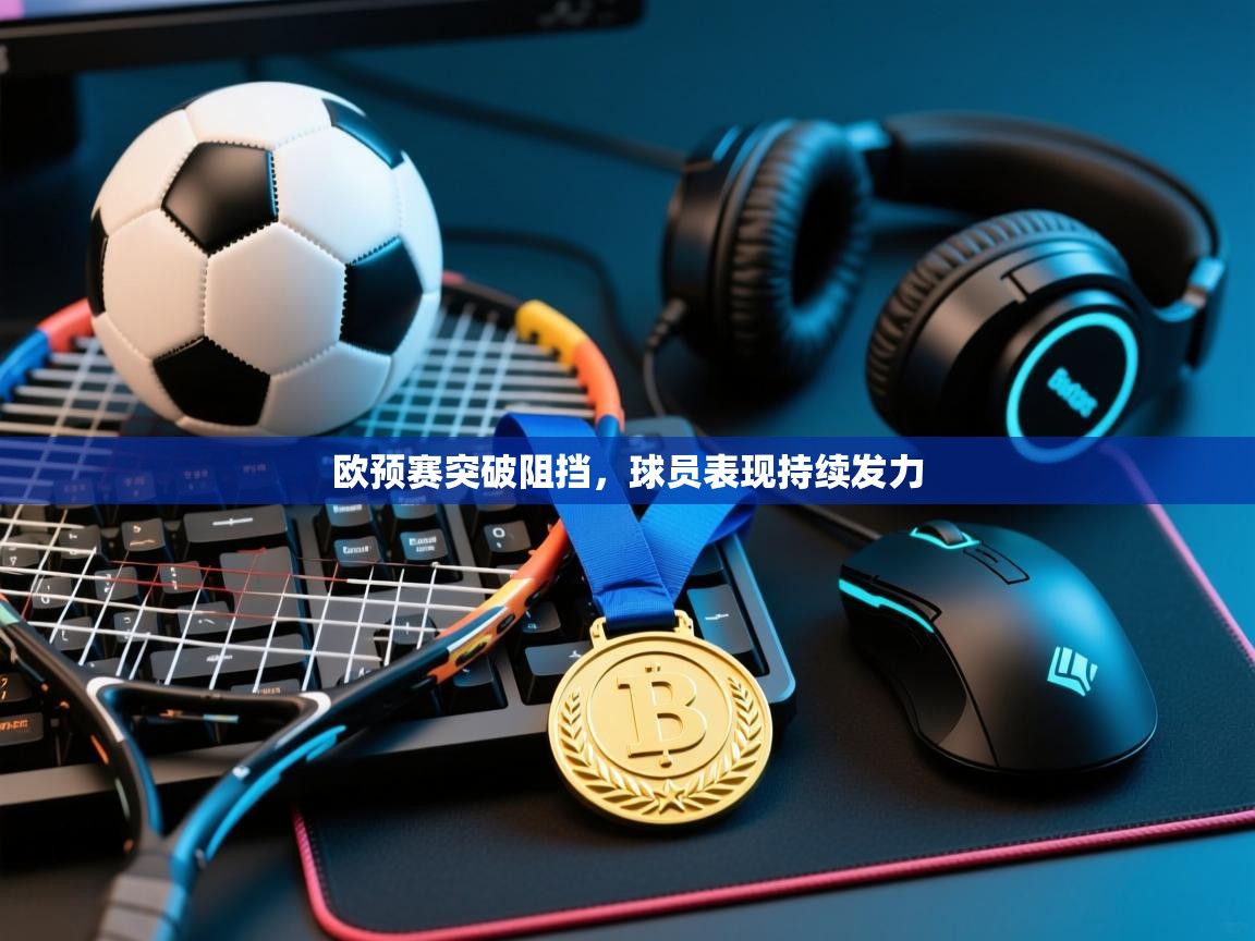 欧预赛突破阻挡，球员表现持续发力