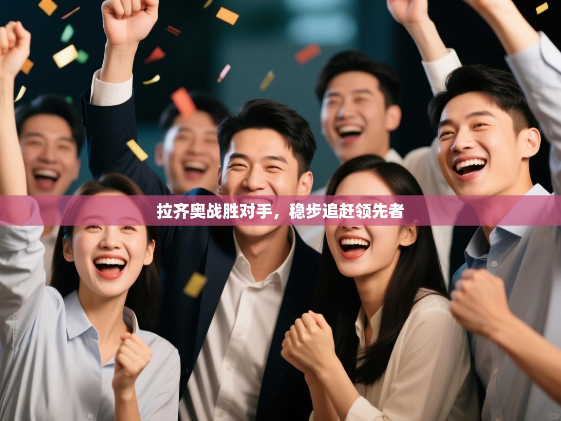 拉齐奥战胜对手，稳步追赶领先者