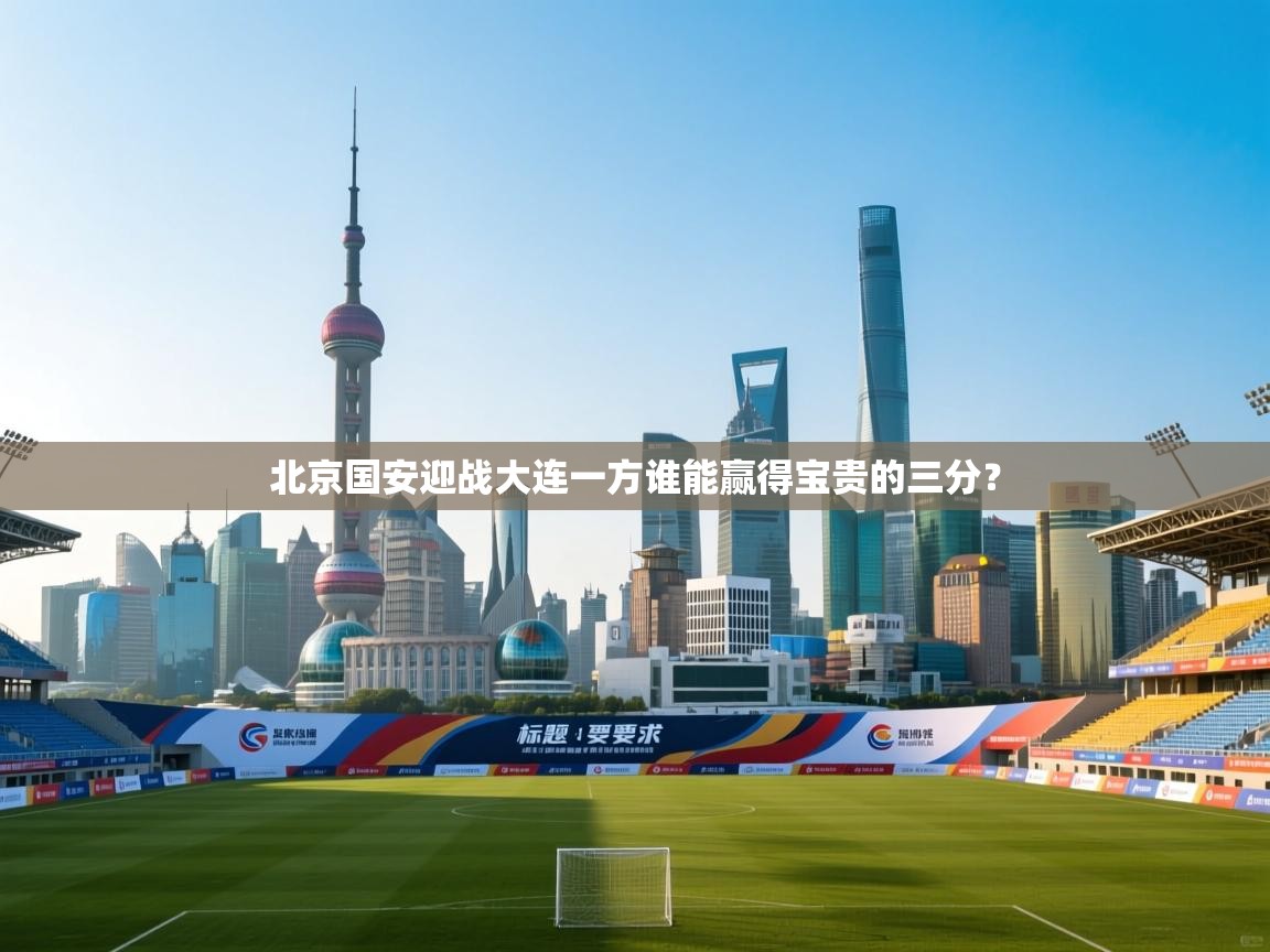 北京国安迎战大连一方谁能赢得宝贵的三分？
